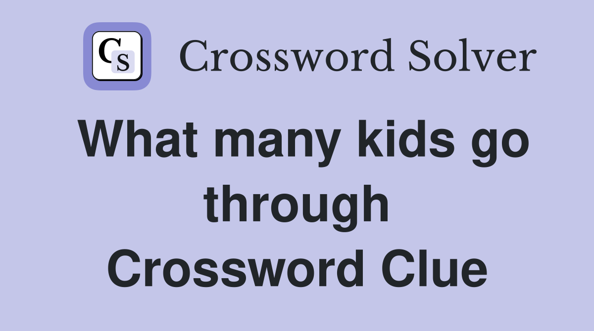 What many kids go through Crossword Clue