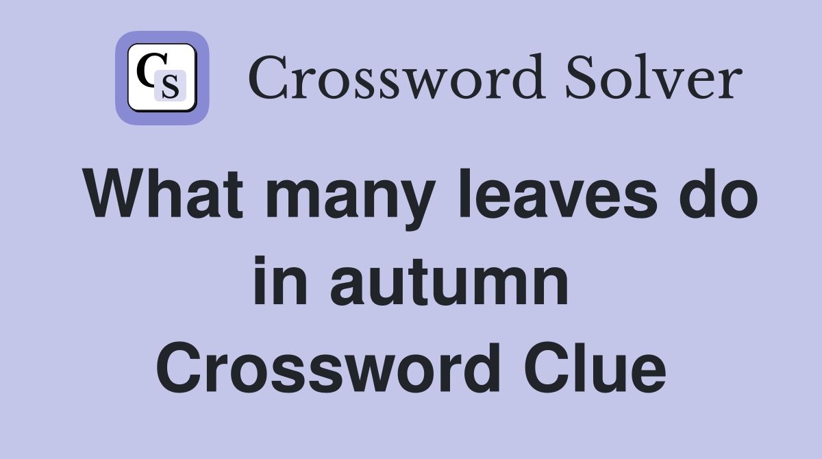 What many leaves do in autumn Crossword Clue