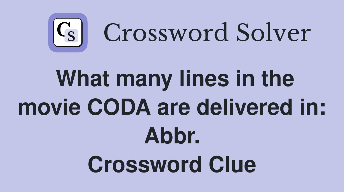 What many lines in the movie CODA are delivered in: Abbr. Crossword Clue