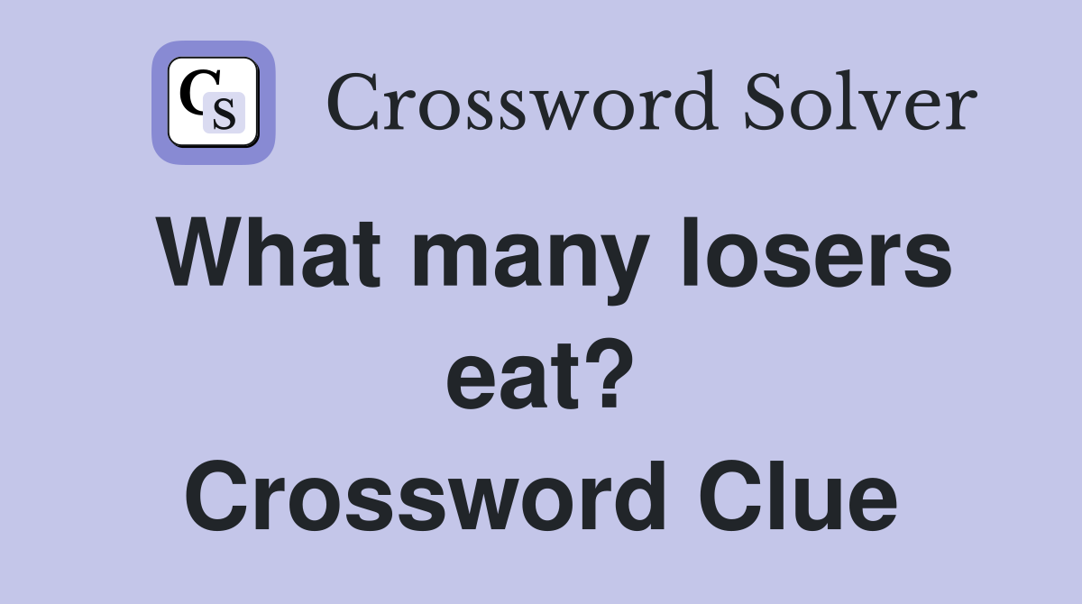 What many losers eat? Crossword Clue