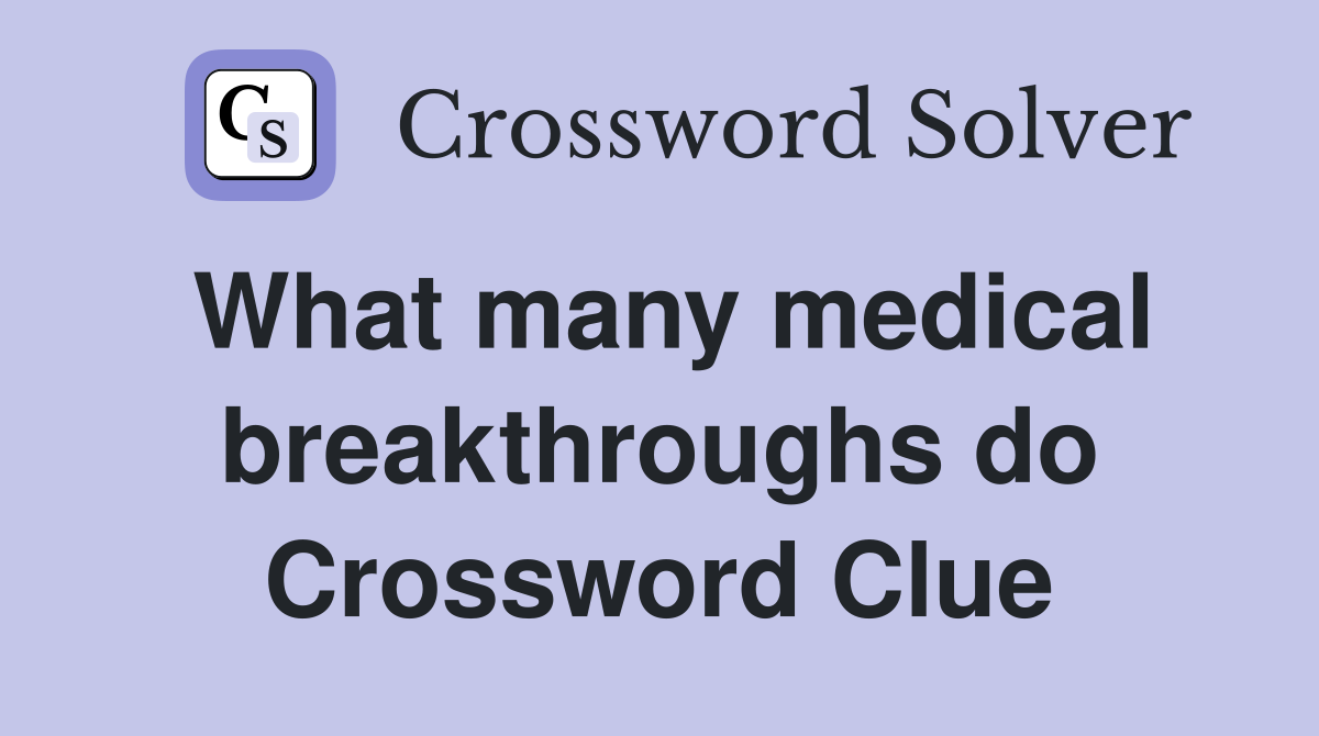 What many medical breakthroughs do Crossword Clue