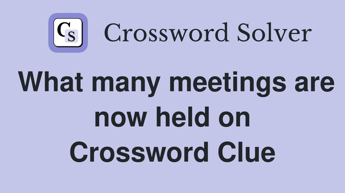 What many meetings are now held on Crossword Clue