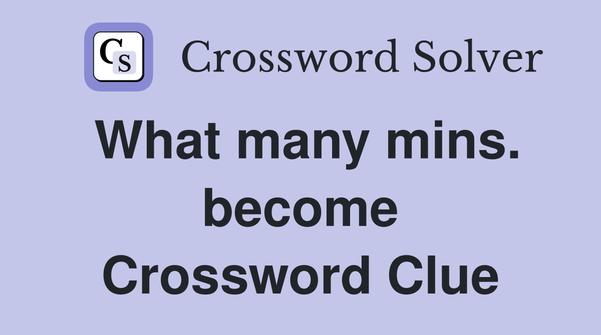 What many mins. become Crossword Clue