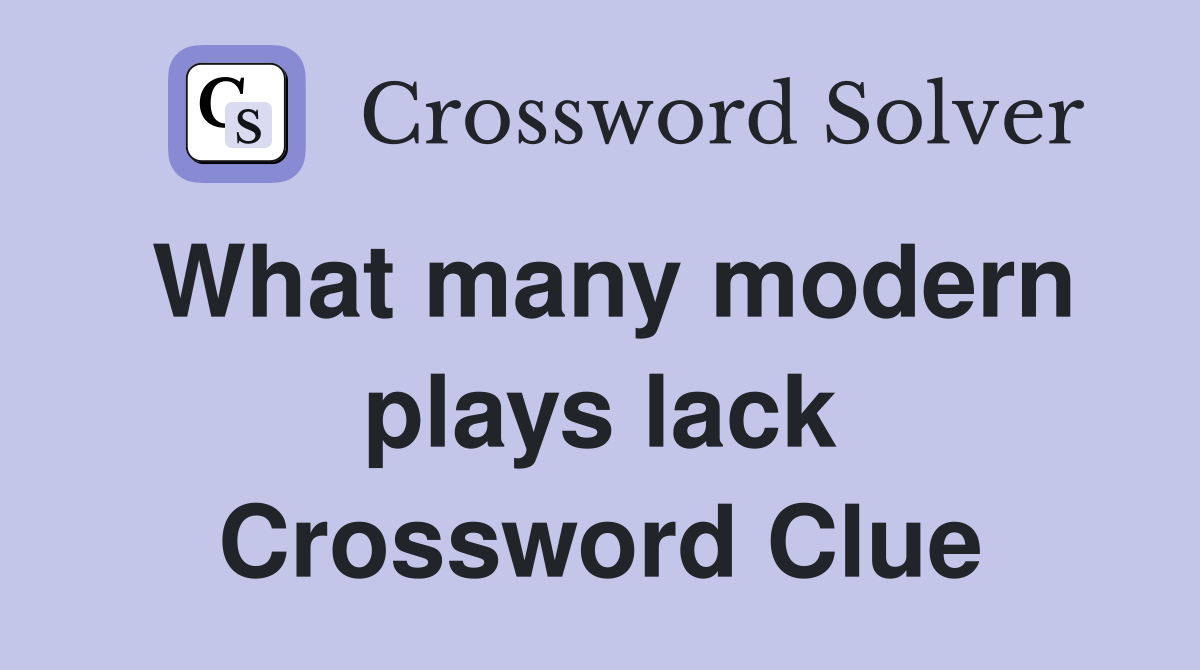 What many modern plays lack Crossword Clue