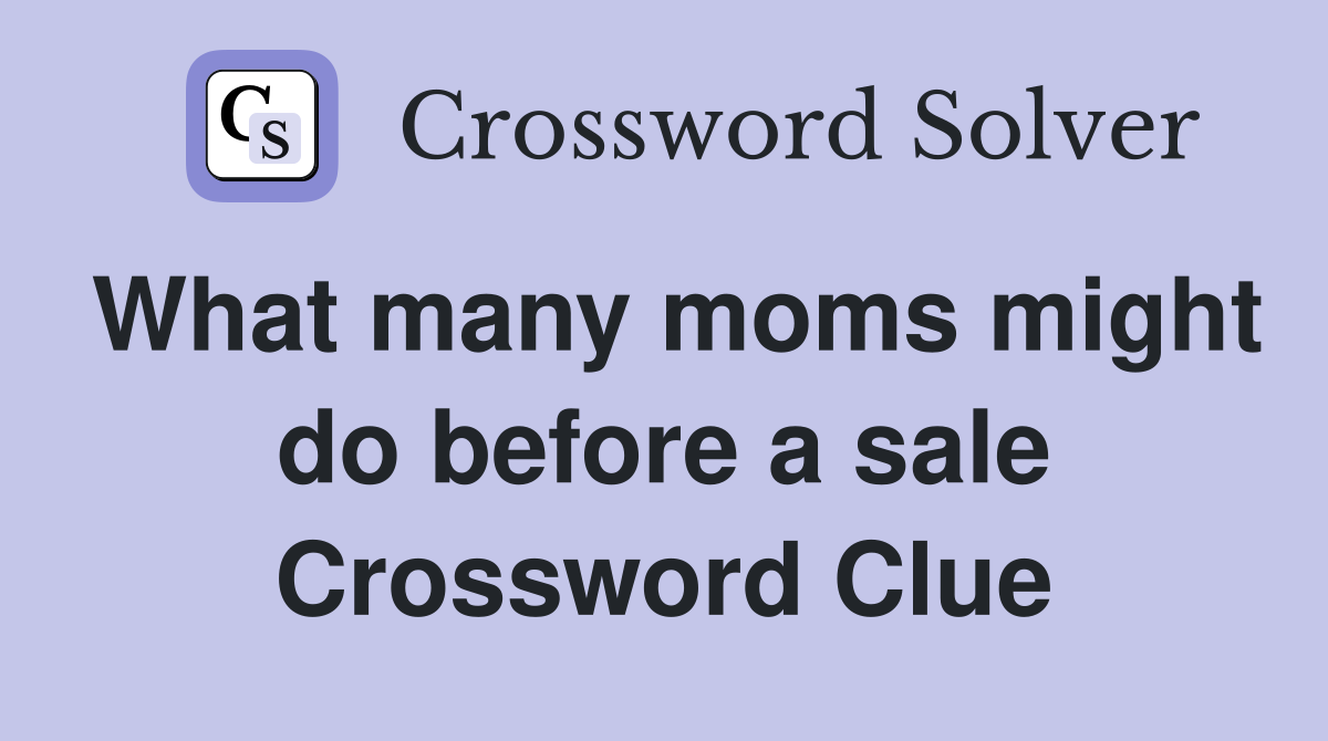 What many moms might do before a sale Crossword Clue