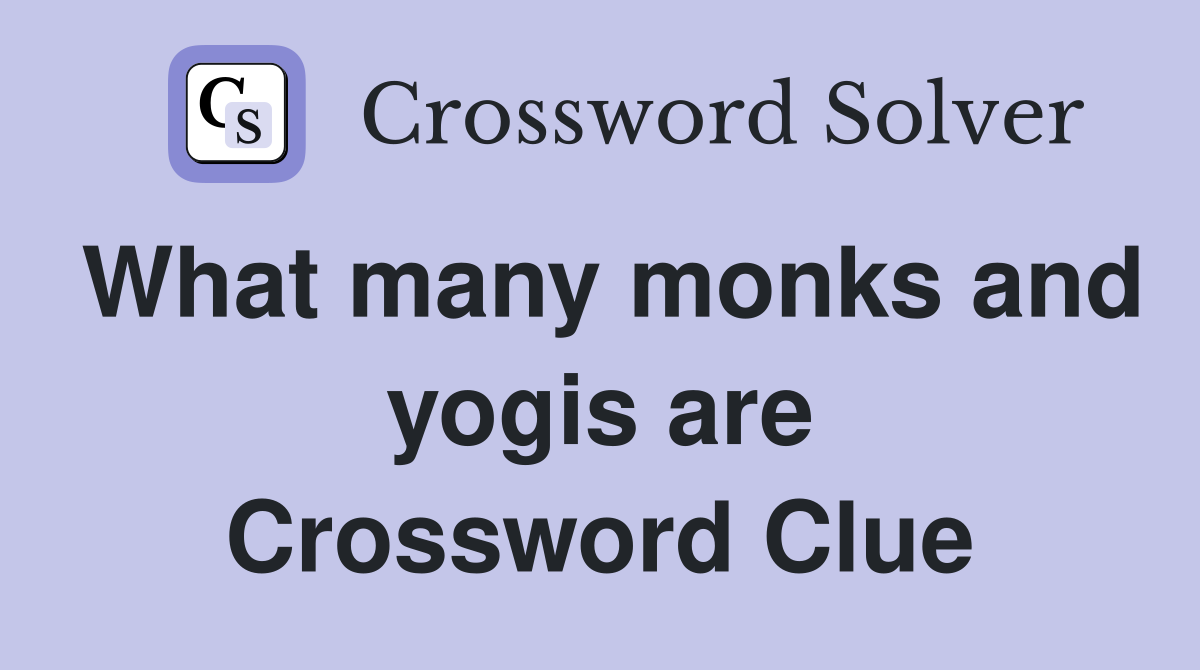 What many monks and yogis are Crossword Clue