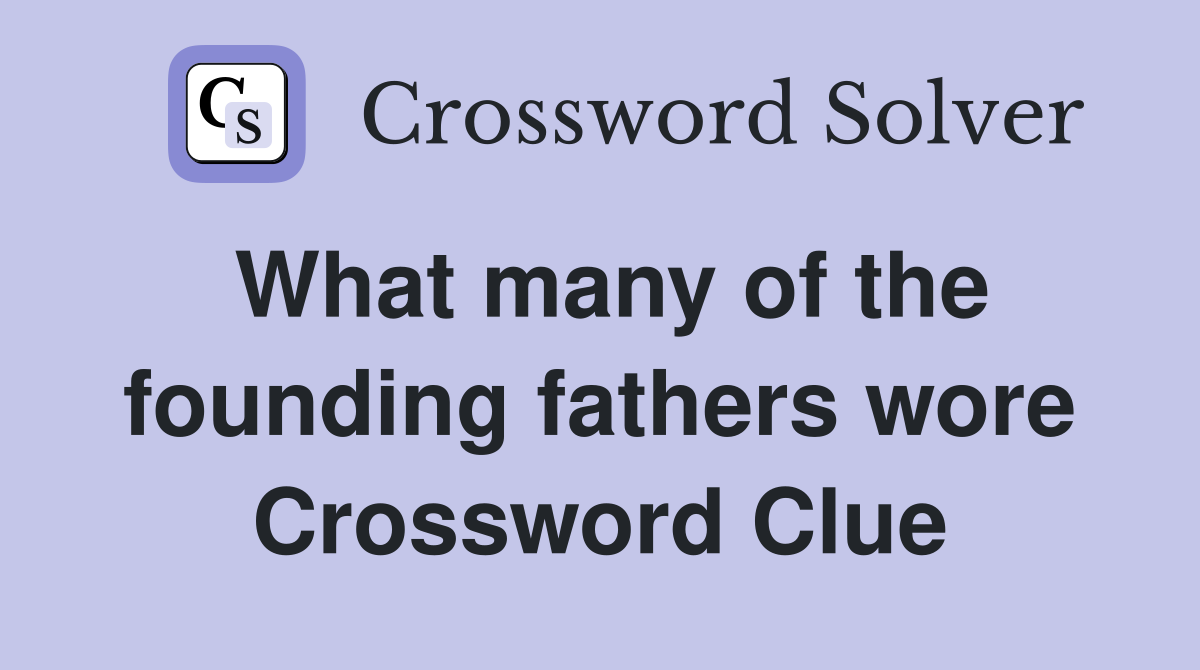 What many of the founding fathers wore Crossword Clue