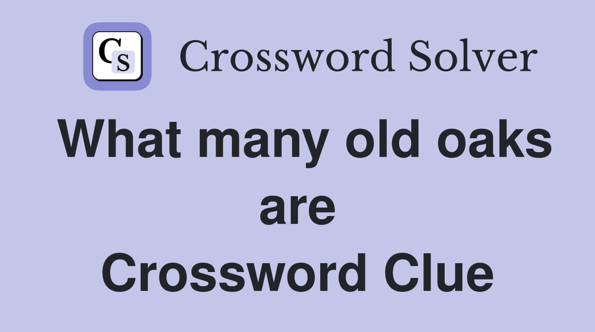 What many old oaks are Crossword Clue