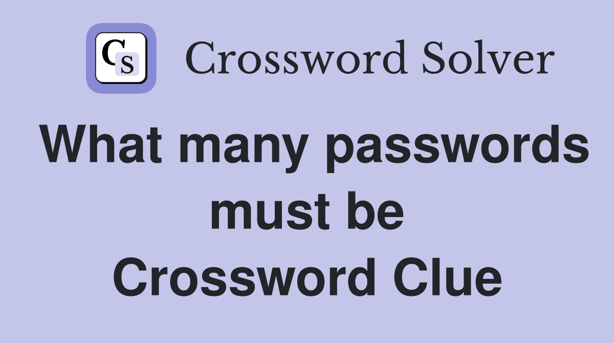 What many passwords must be Crossword Clue