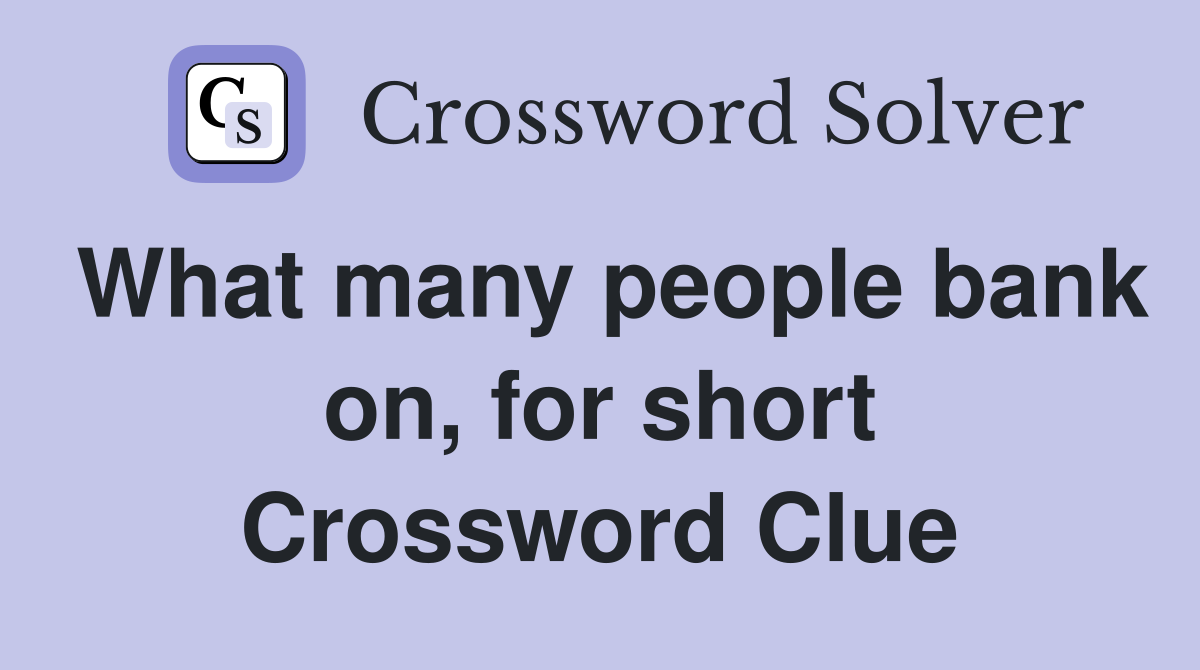 What many people bank on, for short Crossword Clue