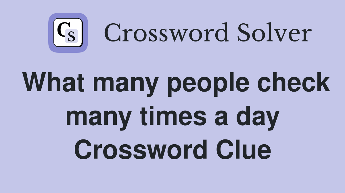 What many people check many times a day Crossword Clue