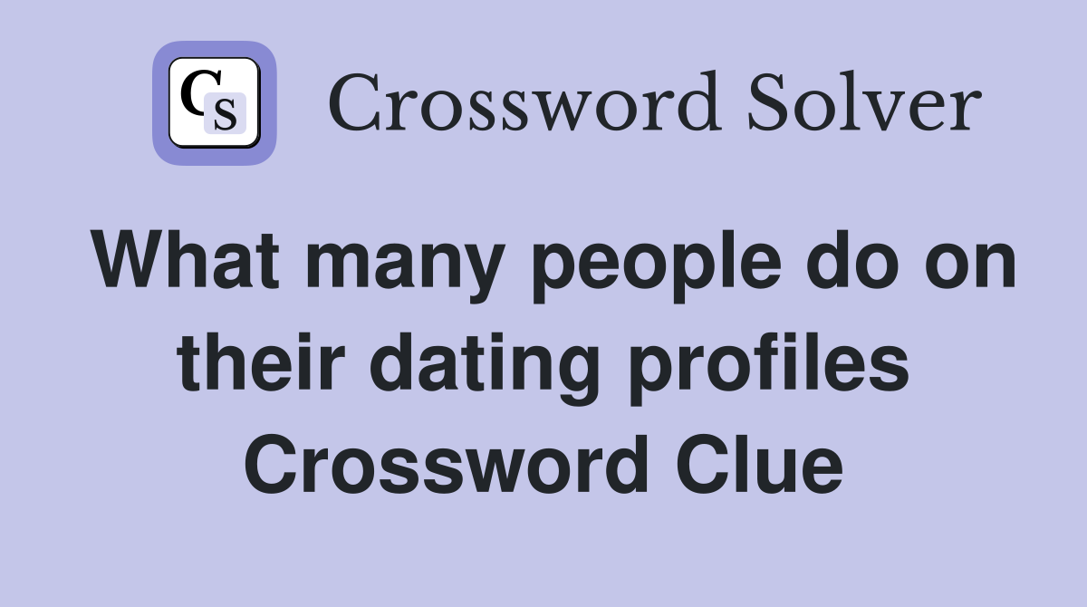 What many people do on their dating profiles Crossword Clue