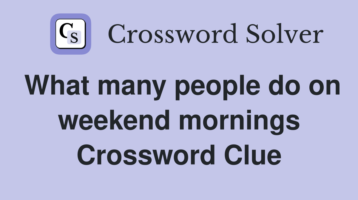 What many people do on weekend mornings Crossword Clue
