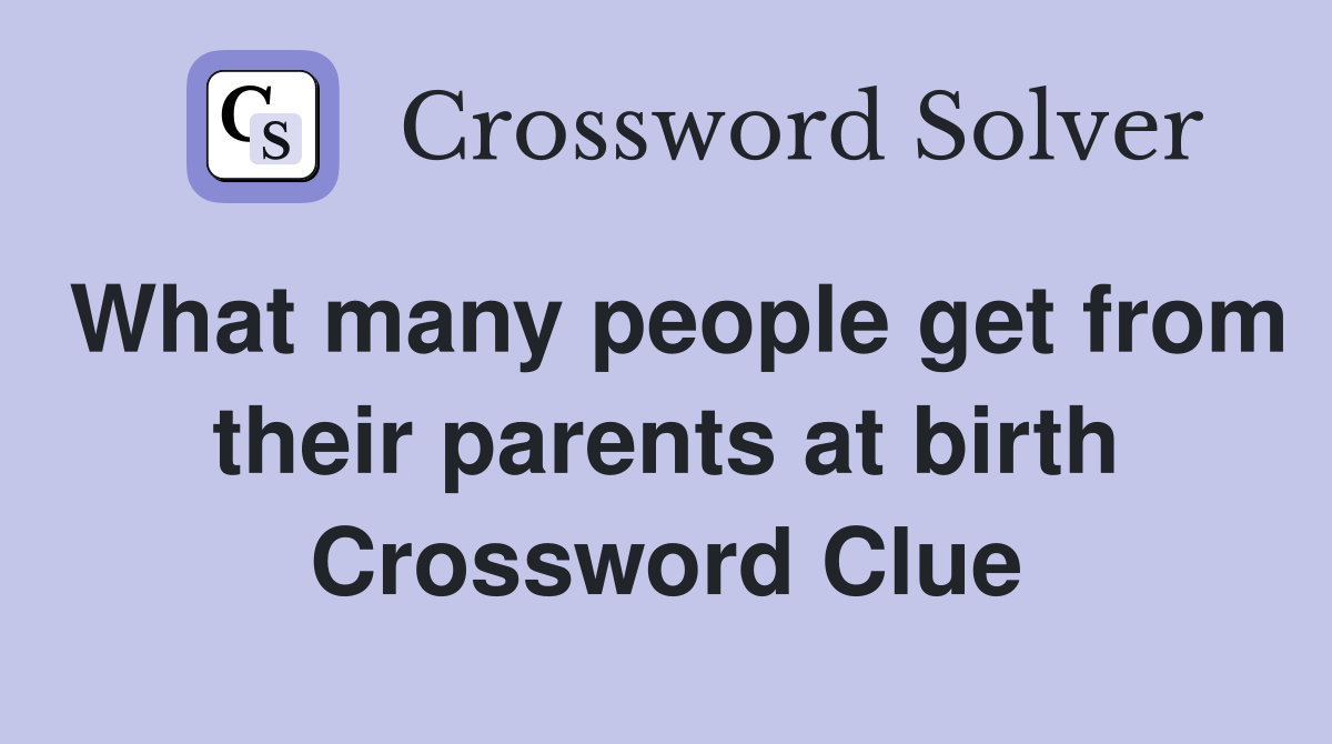 What many people get from their parents at birth Crossword Clue