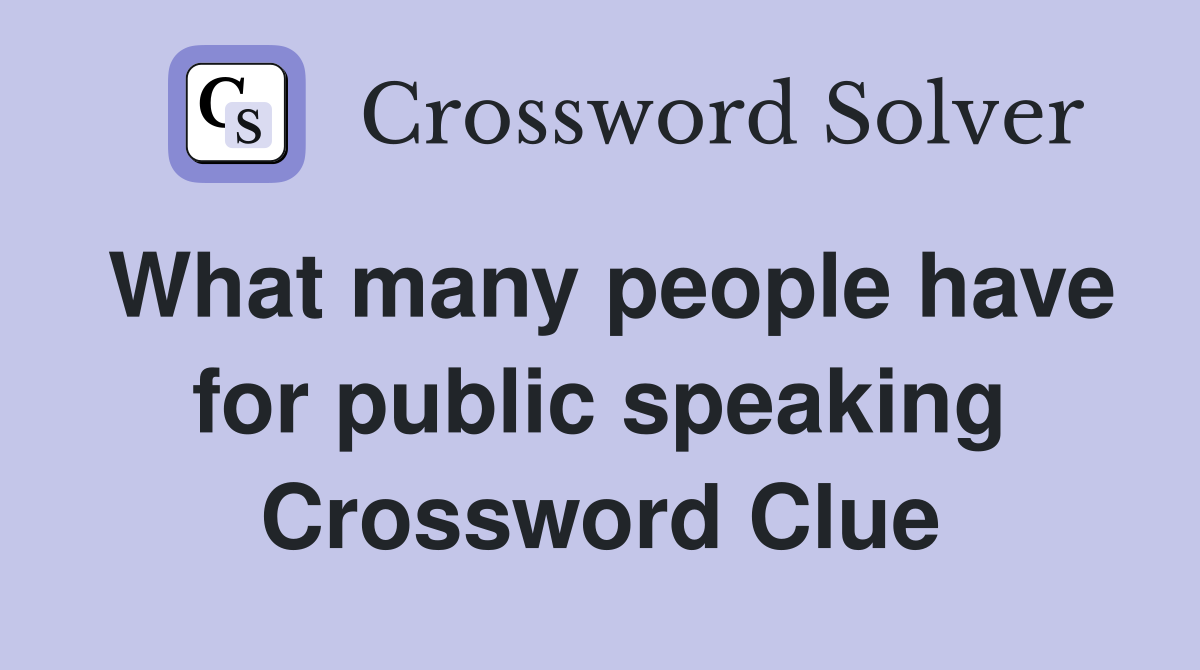 What many people have for public speaking Crossword Clue