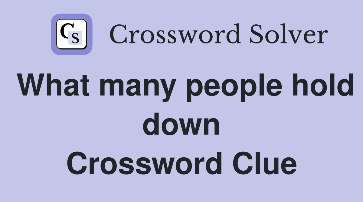 What many people hold down Crossword Clue