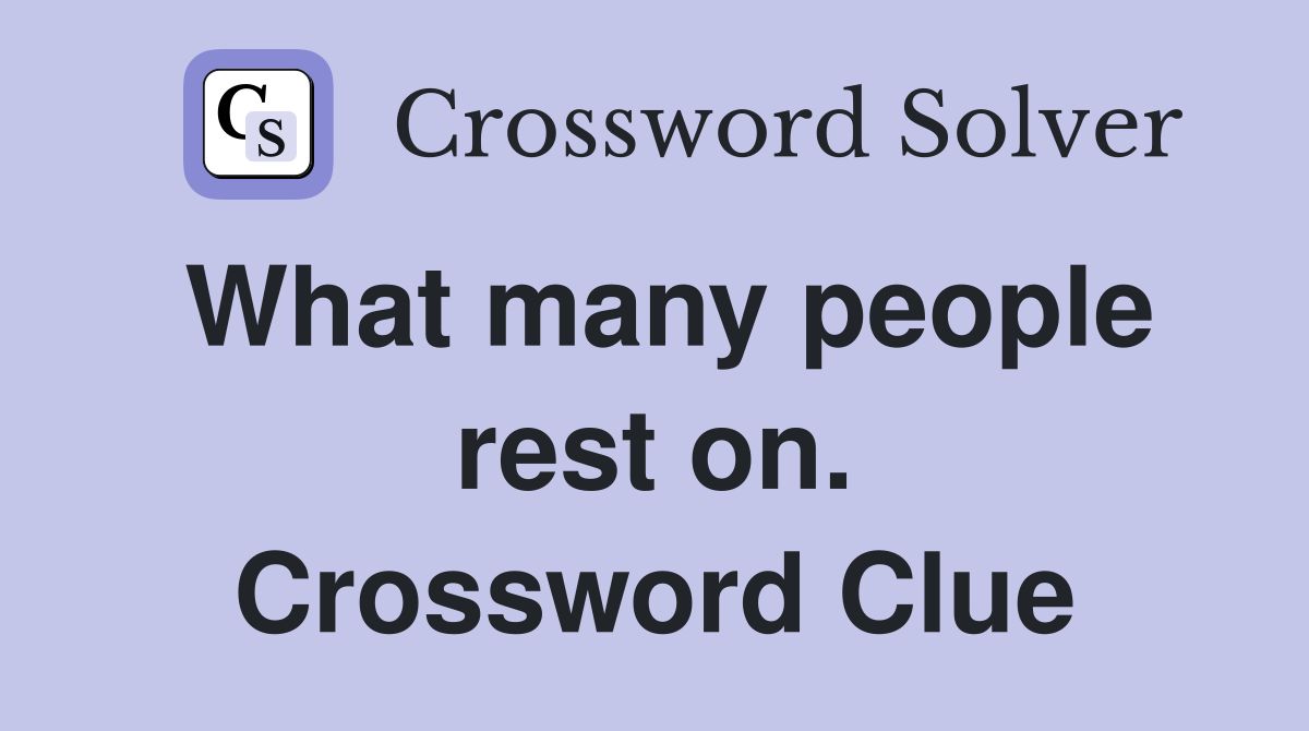 What many people rest on. Crossword Clue