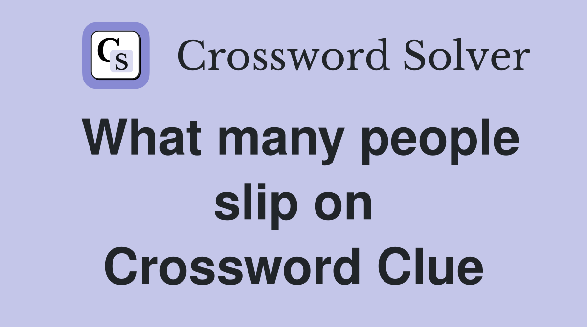 What many people slip on Crossword Clue