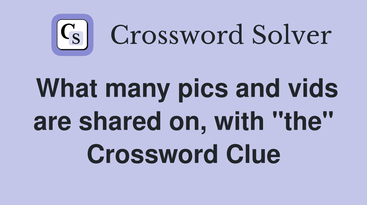What many pics and vids are shared on, with "the" Crossword Clue