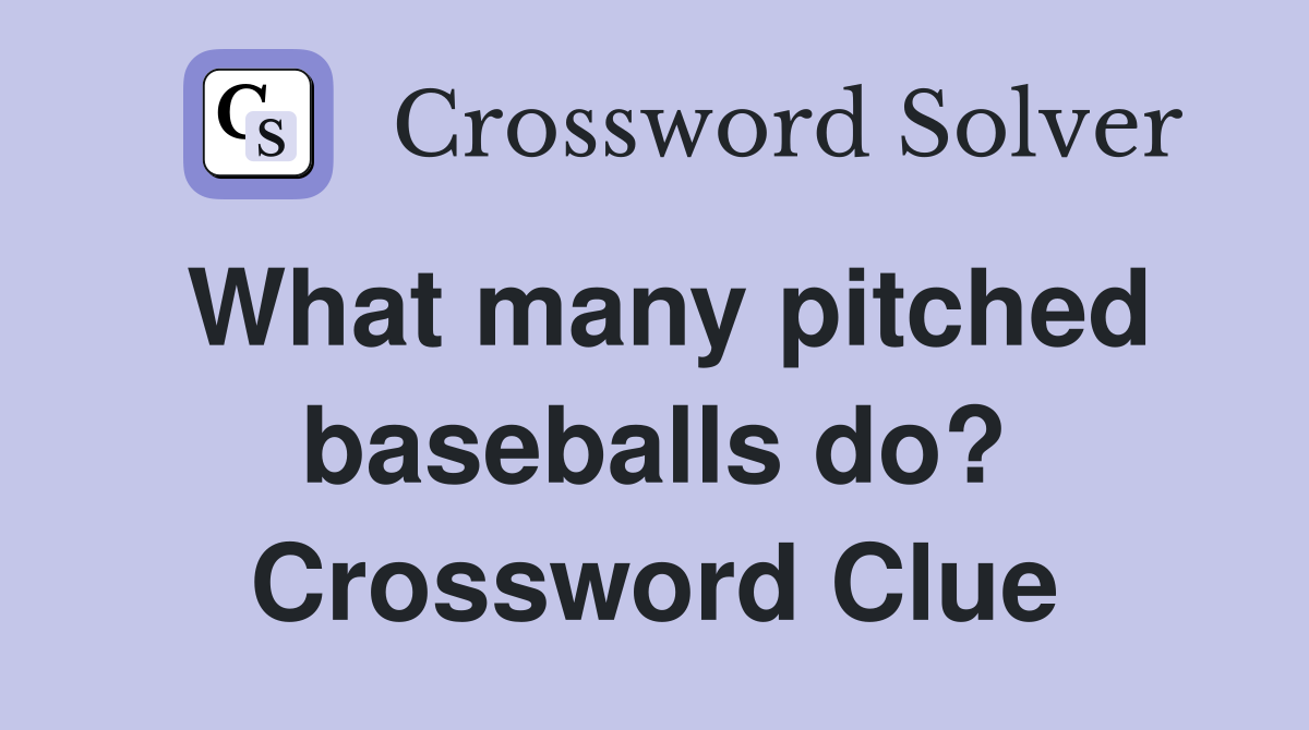 What many pitched baseballs do? Crossword Clue