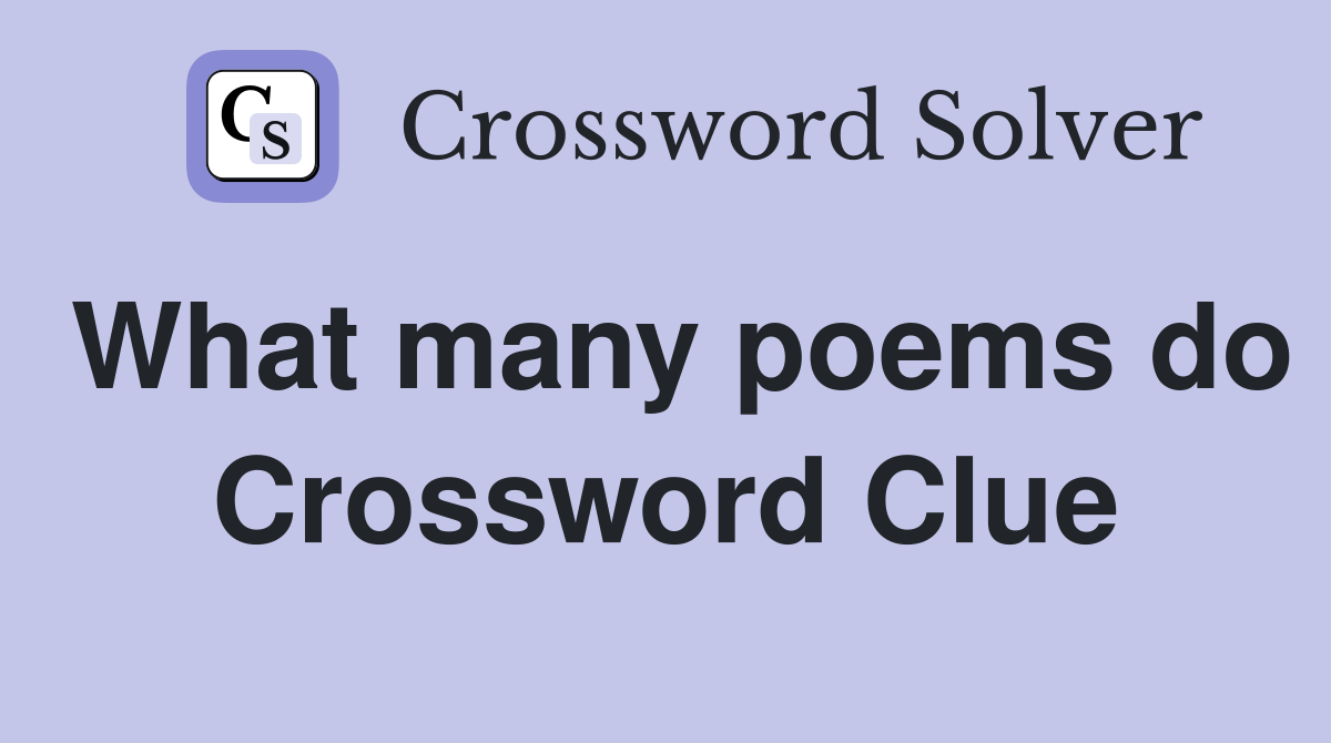 What many poems do Crossword Clue