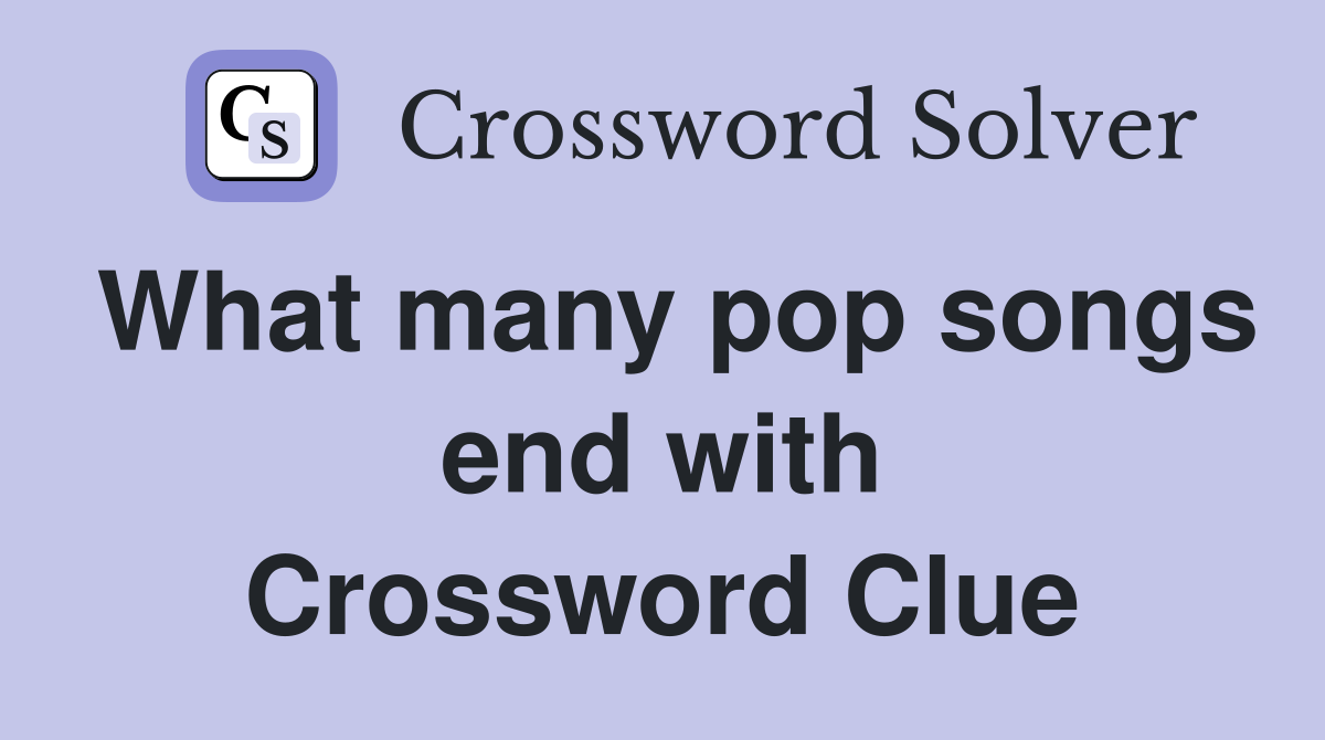 What many pop songs end with Crossword Clue