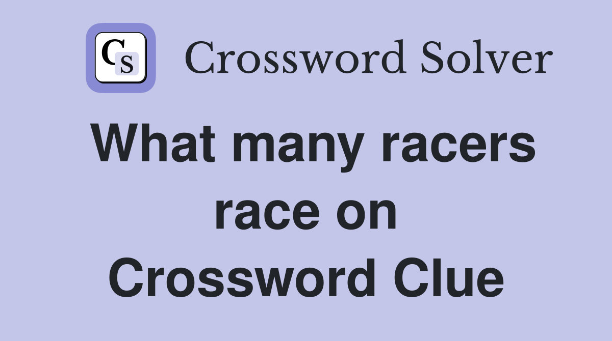 What many racers race on Crossword Clue