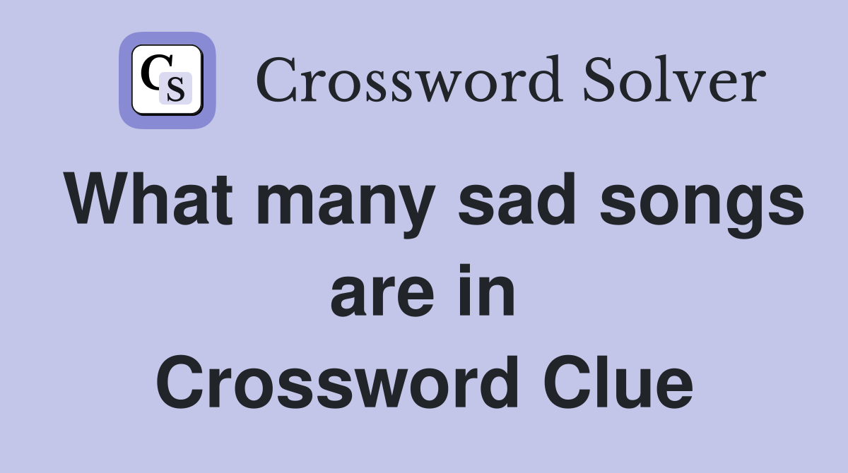 What many sad songs are in Crossword Clue