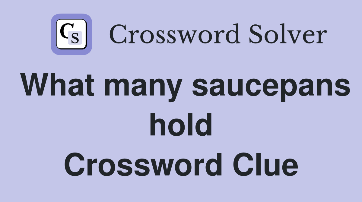 What many saucepans hold Crossword Clue