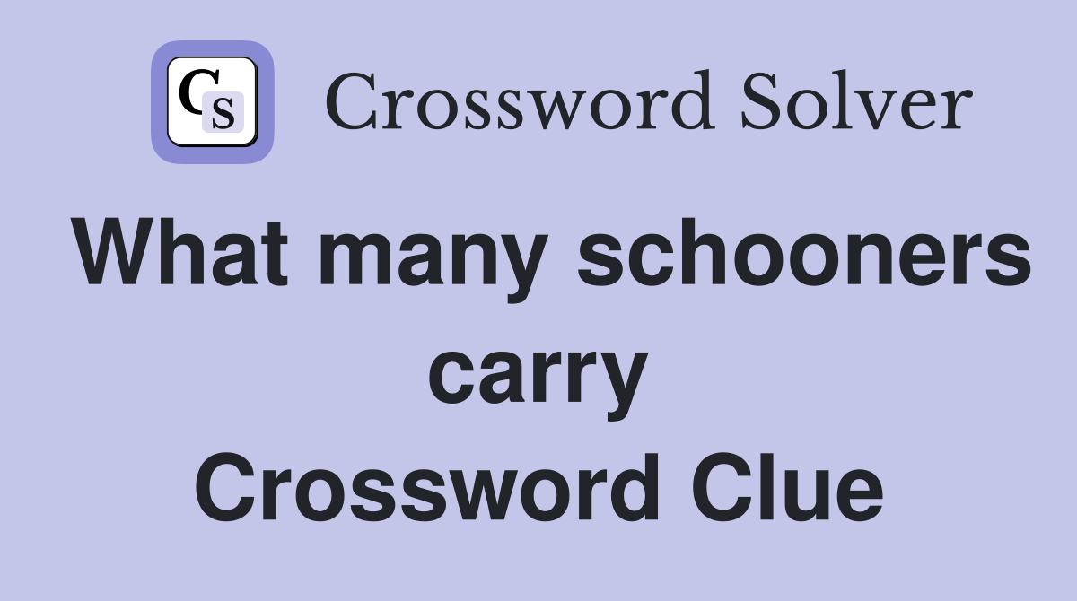 What many schooners carry Crossword Clue