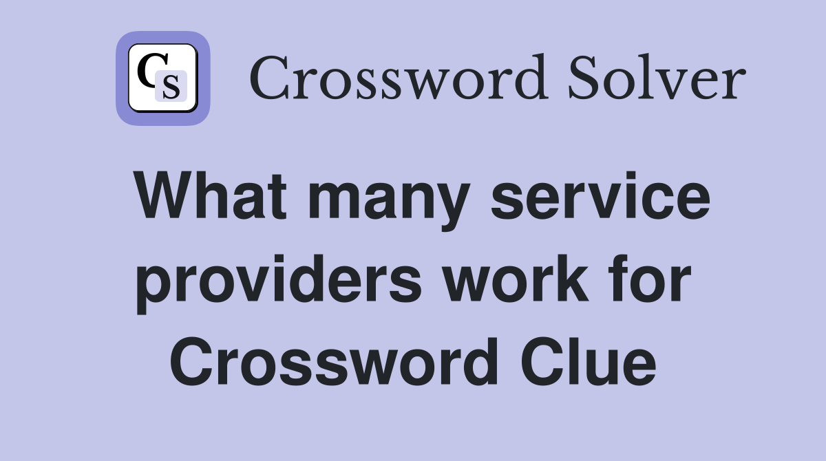 What many service providers work for Crossword Clue