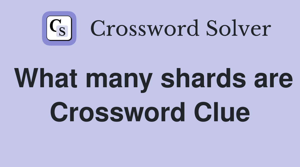 What many shards are Crossword Clue