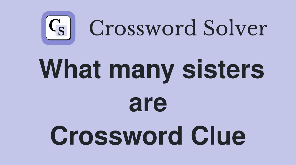 What many sisters are Crossword Clue