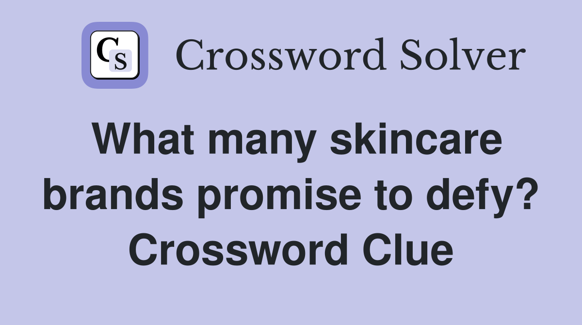 What many skincare brands promise to defy? Crossword Clue