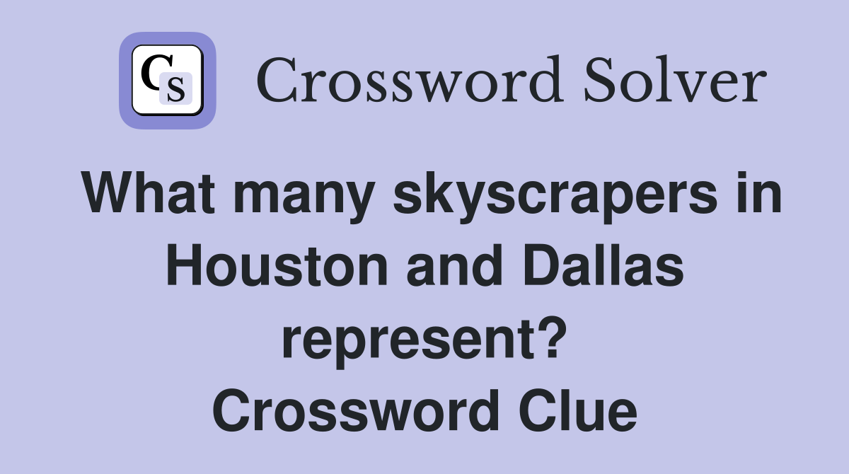 What many skyscrapers in Houston and Dallas represent? Crossword Clue