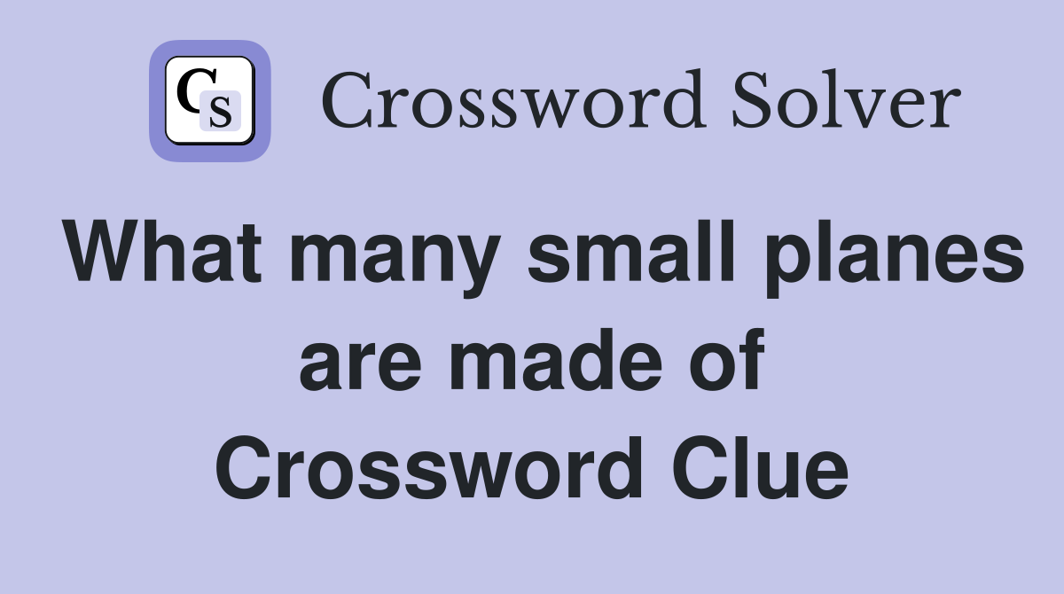 What many small planes are made of Crossword Clue