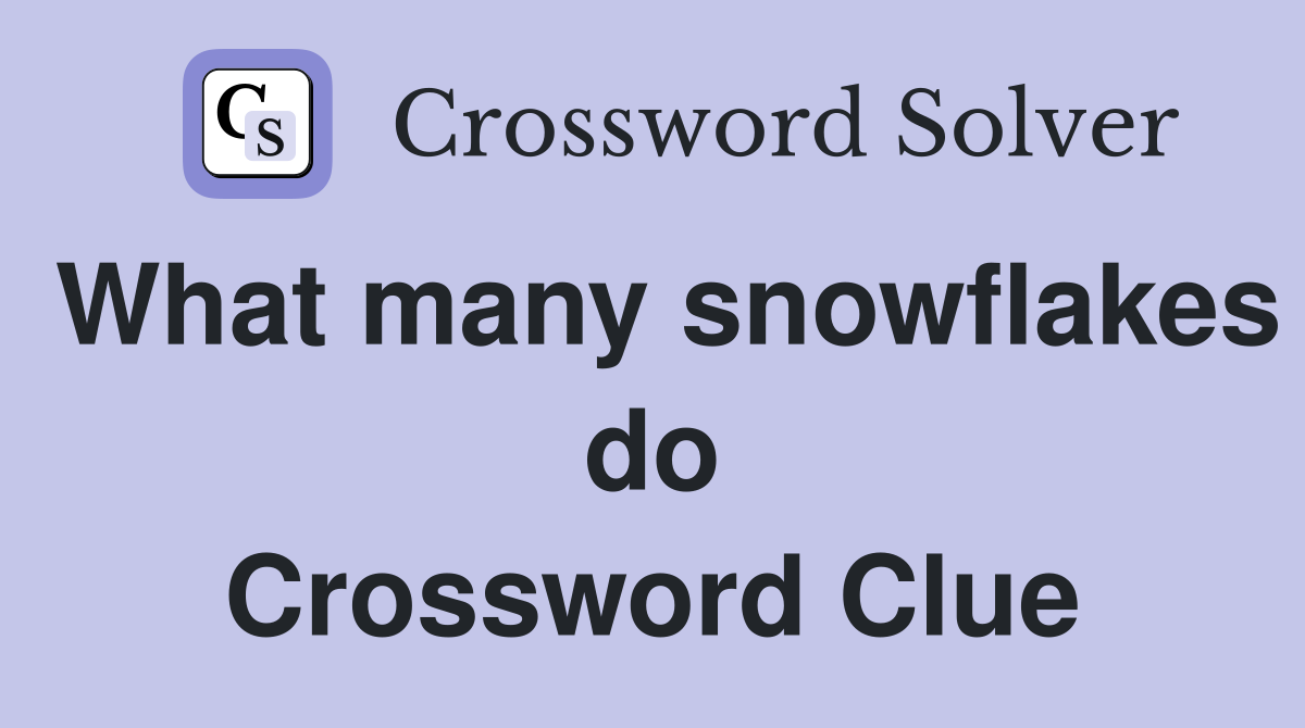 What many snowflakes do Crossword Clue