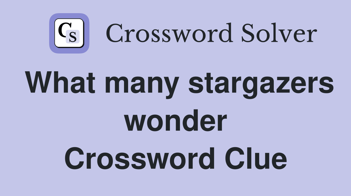 What many stargazers wonder Crossword Clue