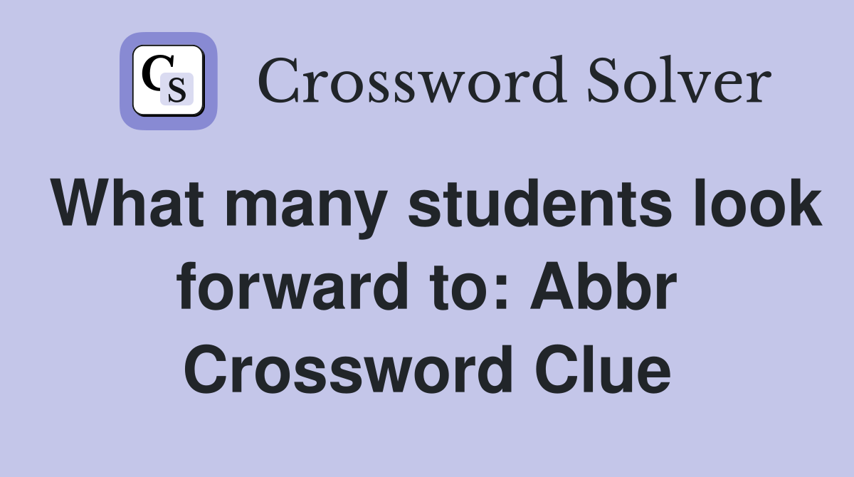 What many students look forward to: Abbr Crossword Clue