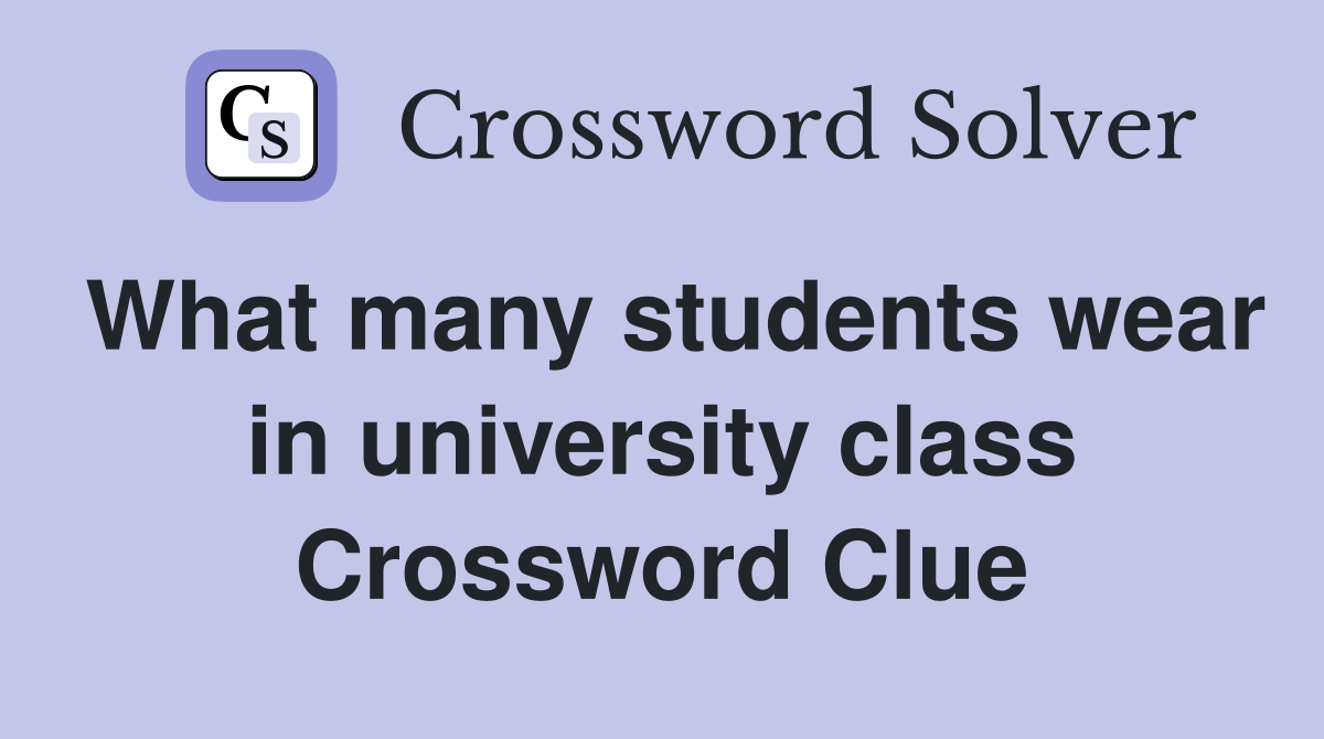 What many students wear in university class Crossword Clue