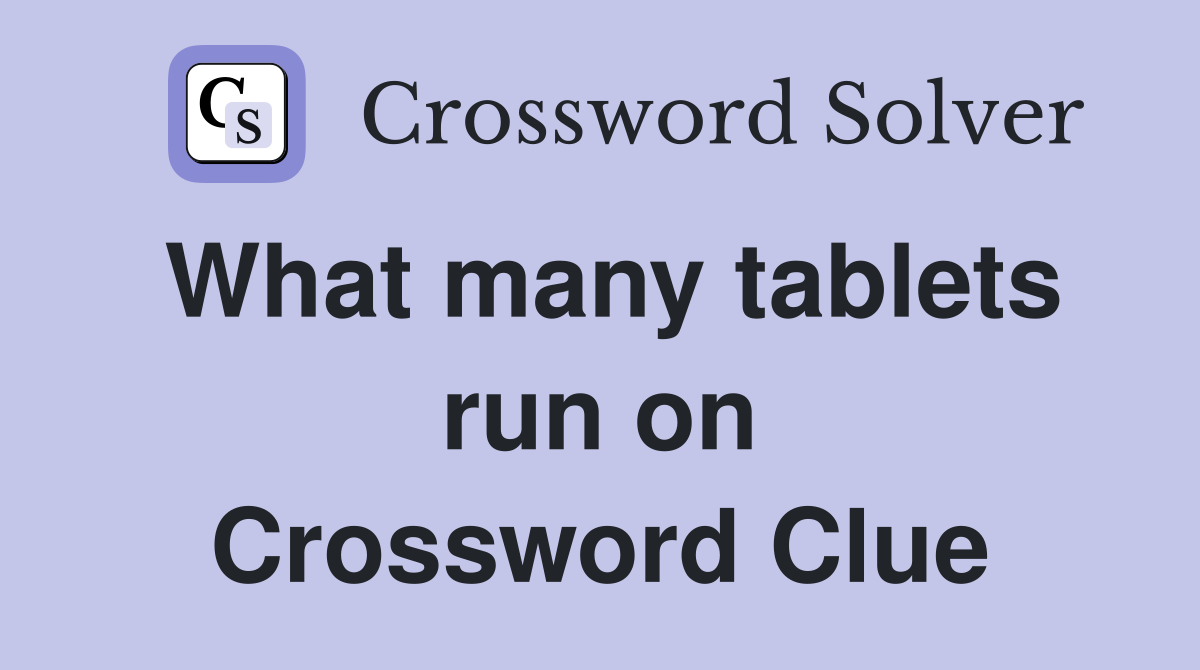What many tablets run on Crossword Clue