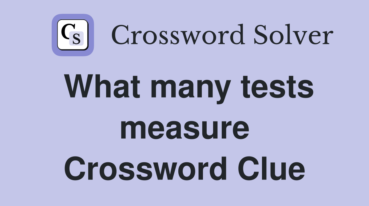 What many tests measure Crossword Clue