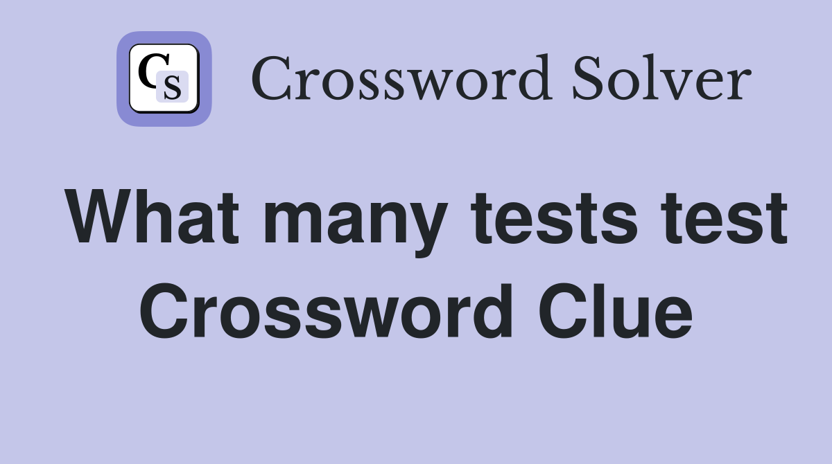 What many tests test Crossword Clue