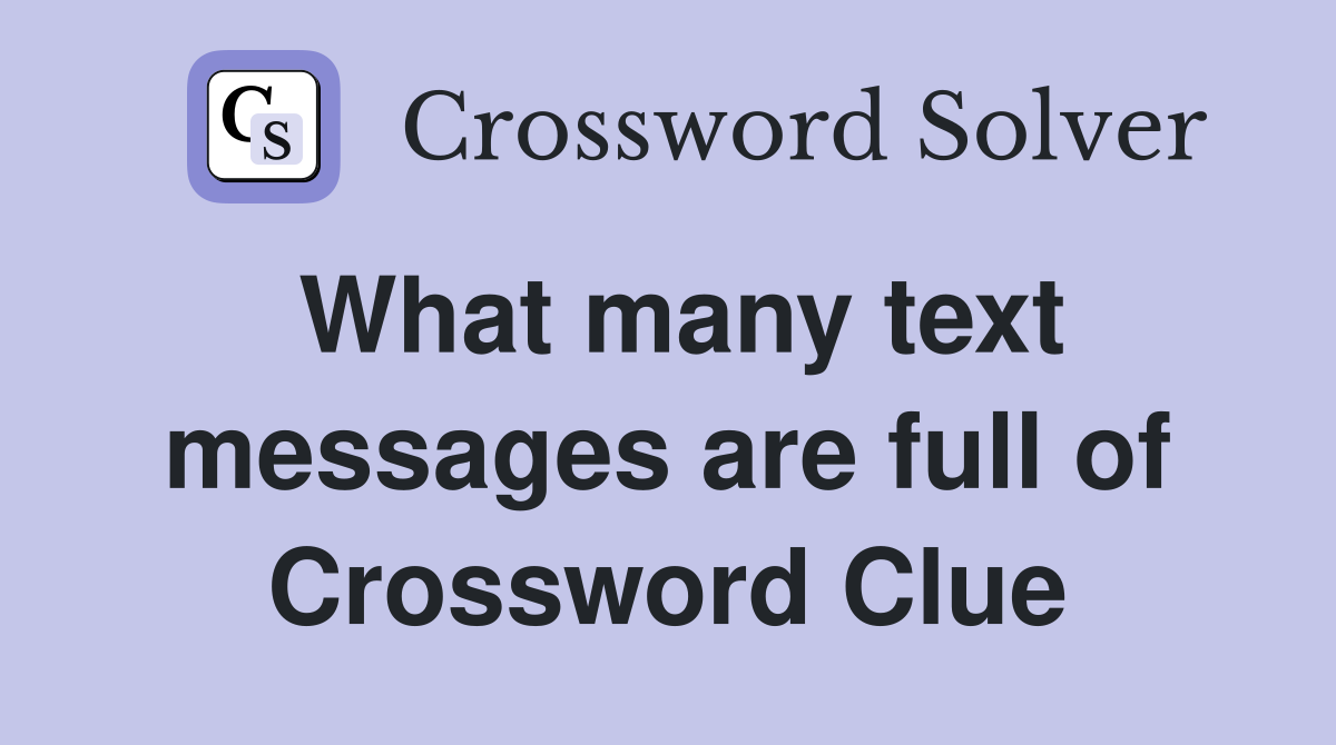 What many text messages are full of Crossword Clue