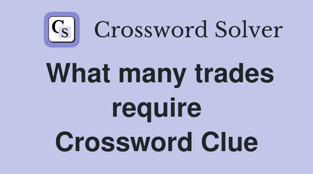 What many trades require Crossword Clue