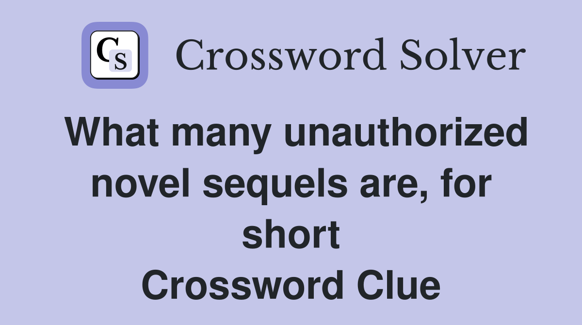 What many unauthorized novel sequels are, for short Crossword Clue