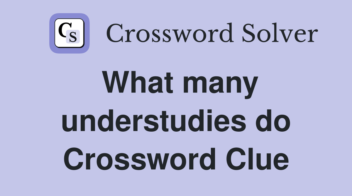 What many understudies do Crossword Clue