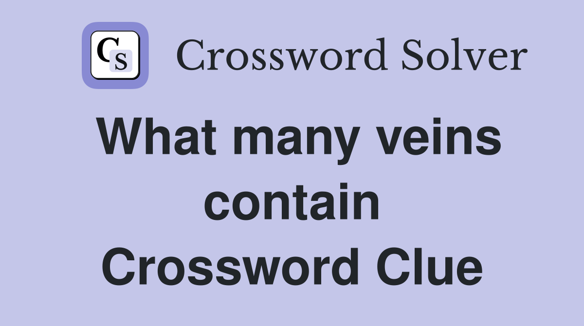 What many veins contain Crossword Clue