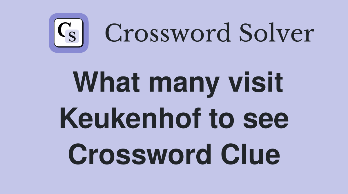 What many visit Keukenhof to see Crossword Clue