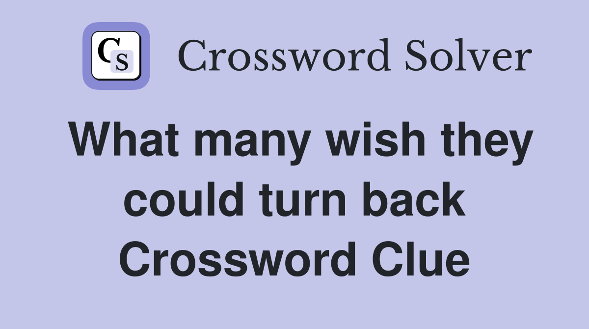 What many wish they could turn back Crossword Clue